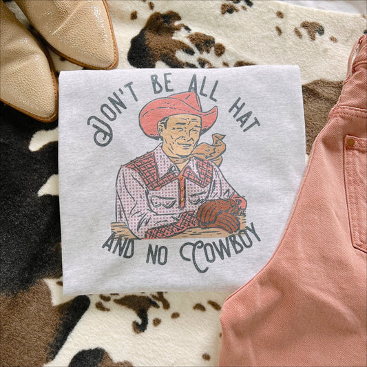 DON’T BE ALL HAT & NO COWBOY